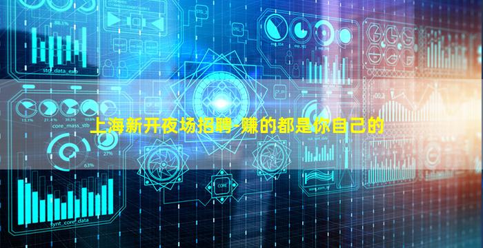 上海新开夜场招聘-赚的都是你自己的